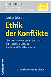 Ethik Der Konflikte: Uber Den Angemessenen Umgang Mit Ethischem Dissens Und Moralischen Dilemmata (Paperback, 2, 2., Durchgesehe)