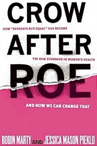 Crow After Roe: How Separate But Equal Has Become the New Standard in Womens Health and How We Can Change That (Paperback)