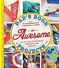 Dads Book of Awesome Projects: From Stilts and Superhero Capes to Tinker Boxes and Seesaws, 25+ Fun Do-It-Yourself Projects for Families (Paperback)