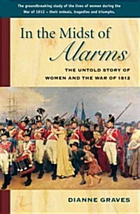 In the Midst of Alarms: The Untold Story of Women and the War of 1812 (Paperback)