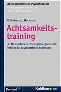 Achtsamkeitstraining: Ein Manual Fur Ein Storungsubergreifendes Training Fur Psychiatrische Patienten (Paperback)