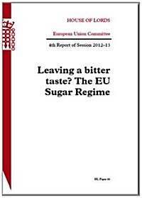 Leaving a Bitter Taste? the EU Sugar Regime: House of Lords Paper 44 Session 2012-13 (Paperback)