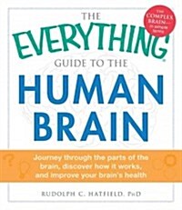 The Everything Guide to the Human Brain: Journey Through the Parts of the Brain, Discover How It Works, and Improve Your Brains Health (Paperback)