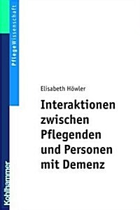 Interaktionen Zwischen Pflegenden Und Personen Mit Demenz: Ein Pflegedidaktisches Konzept Fur Ausbildung Und Praxis (Paperback)
