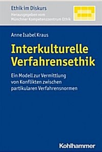 Interkulturelle Verfahrensethik: Ein Modell Zur Vermittlung Von Konflikten Zwischen Partikularen Verfahrensnormen (Paperback)