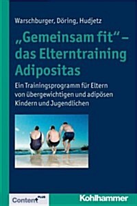 Gemeinsam Fit - Das Elterntraining Adipositas: Ein Trainingsprogramm Fur Eltern Von Ubergewichtigen Und Adiposen Kindern Und Jugendlichen (Paperback)