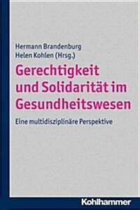Gerechtigkeit Und Solidaritat Im Gesundheitswesen: Eine Multidisziplinare Perspektive (Paperback)
