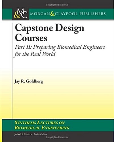 Capstone Design Courses, Part Two: Preparing Biomedical Engineers for the Real World (Paperback)