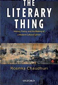 The Literary Thing: History, Poetry, and the Making of a Modern Literary Culture (Hardcover)