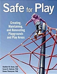 Safe for Play: Creating, Maintaining, and Renovating Playgrounds and Play Areas (Paperback, Revised)