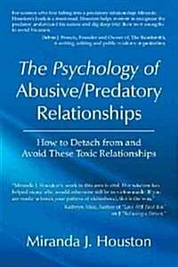 The Psychology of Abusive/Predatory Relationships: How to Detach from and Avoid These Toxic Relationships (Paperback)