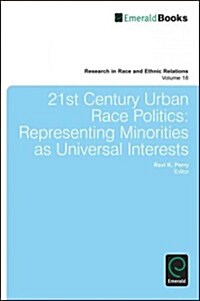 21st Century Urban Race Politics : Representing Minorities as Universal Interests (Hardcover)