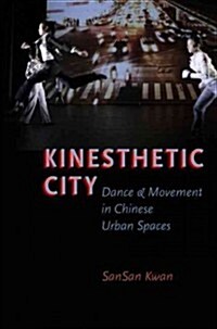 Kinesthetic City: Dance and Movement in Chinese Urban Spaces (Paperback)