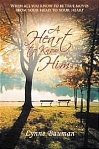 A Heart to Know Him: When All You Know to Be True Moves from Your Head to Your Heart (Paperback)