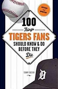 100 Things Tigers Fans Should Know & Do Before They Die (Paperback, Revised and Upd)