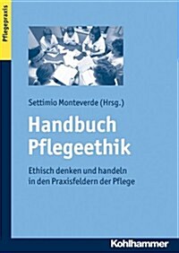 Handbuch Pflegeethik: Ethisch Denken Und Handeln in Den Praxisfeldern Der Pflege (Paperback)