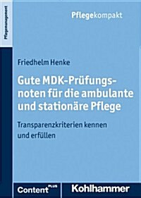 Gute Mdk-Prufungsnoten Fur Die Ambulante Und Stationare Pflege: Transparenzkriterien Kennen Und Erfullen (Paperback)