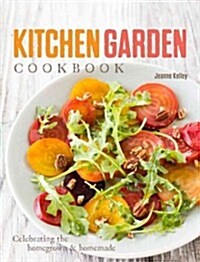 Kitchen Garden Cookbook: Celebrating the Homegrown & Homemade (Paperback)