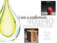 I Am a Craftsman: 40 at 40: Celebrating the 40th Anniversary of the Craftsmens Guild of Mississippi with 40 of Its Exhibiting Members (Hardcover)