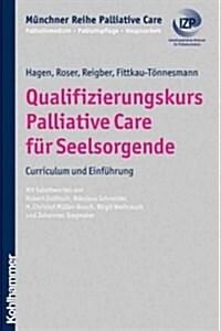 Qualifizierungskurs Palliative Care Fur Seelsorgende: Curriculum Und Einfuhrung (Paperback)