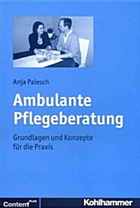 Ambulante Pflegeberatung: Grundlagen Und Konzepte Fur Die Praxis (Paperback)