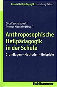 Anthroposophische Heilpadagogik in Der Schule: Grundlagen - Methoden - Beispiele (Paperback)