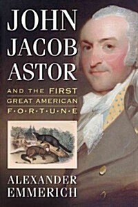 John Jacob Astor and the First Great American Fortune (Paperback)