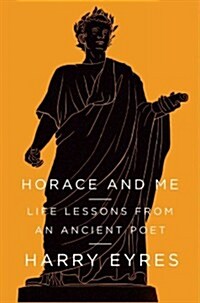 Horace and Me: Life Lessons from an Ancient Poet (Hardcover)