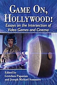 Game On, Hollywood!: Essays on the Intersection of Video Games and Cinema (Paperback, New)