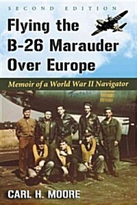 Flying the B-26 Marauder Over Europe: Memoir of a World War II Navigator, 2d ed. (Paperback, 2)