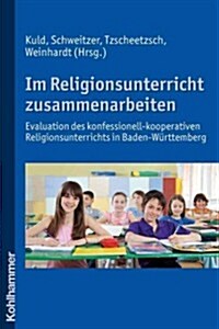 Im Religionsunterricht Zusammenarbeiten: Evaluation Des Konfessionell-Kooperativen Religionsunterrichts in Baden-Wurttemberg. Mit Beitragen Von Claudi (Paperback)