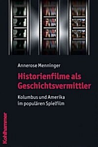 Historienfilme ALS Geschichtsvermittler: Kolumbus Und Amerika Im Popularen Spielfilm (Paperback)