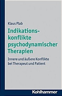 Indikationskonflikte Psychodynamischer Therapien: Innere Und Aussere Konflikte Bei Therapeut Und Patient (Paperback)