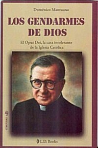 Los Gendarmes de Dios: El Opus Dei, la Cara Intolerante de la Iglesia Catolica (Paperback)
