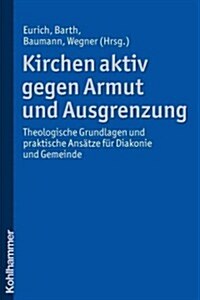 Kirchen Aktiv Gegen Armut Und Ausgrenzung: Theologische Grundlagen Und Praktische Ansatze Fur Diakonie Und Gemeinde (Paperback)