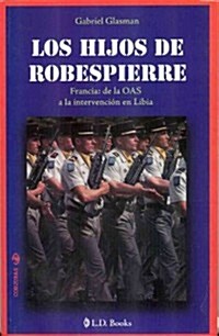 Los Hijos de Robespierre: Francia: de la Oas a la Intervencion en Libia = Robespierres Children (Paperback)