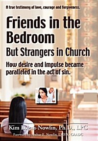 Friends in the Bedroom But Strangers in Church: The Satanic Seduction of Sexuality Infiltrating Gods Church (Hardcover)