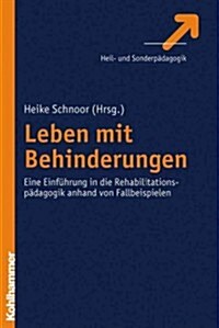 Leben Mit Behinderungen: Eine Einfuhrung in Die Rehabilitationspadagogik Anhand Von Fallbeispielen (Paperback)