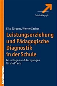 Leistungserziehung Und Padagogische Diagnostik in Der Schule: Grundlagen Und Anregungen Fur Die Praxis (Paperback)