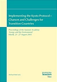 Implementing the Kyoto Protocol - Chances and Challenges for Transition Countries: Proceedings of the Summer Academy Energy and the Environment Irku (Paperback)