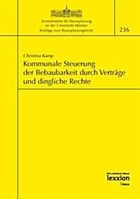 Kommunale Steuerung Der Bebaubarkeit Durch Vertrage Und Dingliche Rechte (Paperback)