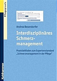Interdisziplinares Schmerzmanagement: Praxisleitfaden Zum Expertenstandard Schmerzmanagement in Der Pflege (Paperback)