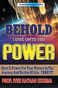 Behold I Give Unto You Power: Revised and Enlarged Edition (Paperback)