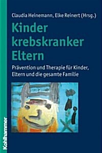 Kinder Krebskranker Eltern: Pravention Und Therapie Fur Kinder, Eltern Und Die Gesamte Familie (Paperback)