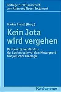 Kein Jota Wird Vergehen: Das Gesetzesverstandnis Der Logienquelle VOR Dem Hintergrund Fruhjudischer Theologie (Paperback)