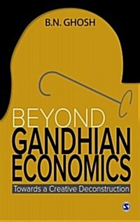 Beyond Gandhian Economics: Towards a Creative Deconstruction (Hardcover)