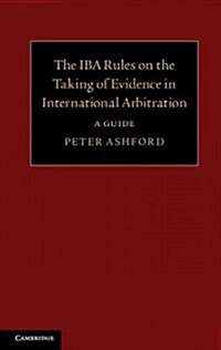 The IBA Rules on the Taking of Evidence in International Arbitration : A Guide (Hardcover)