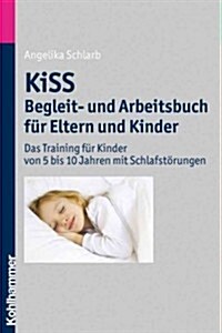 Kiss - Begleit- Und Arbeitsbuch Fur Eltern Und Kinder: Das Training Fur Kinder Von 5 Bis 10 Jahren Mit Schlafstorungen (Paperback)