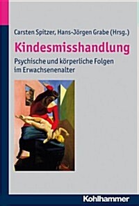 Kindesmisshandlung: Psychische Und Korperliche Folgen Im Erwachsenenalter (Hardcover)