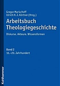 Arbeitsbuch Theologiegeschichte: Band 2: 16. Jahrhundert Bis Zur Gegenwart (Paperback)